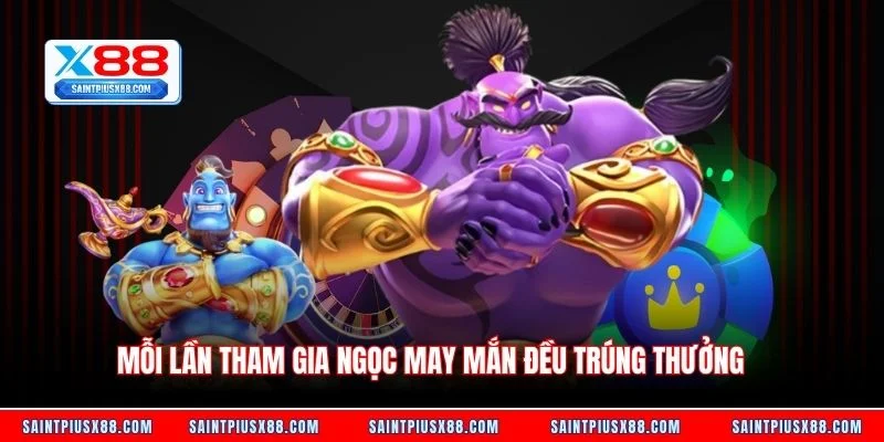 Mỗi lần tham gia Ngọc May Mắn đều trúng thưởng